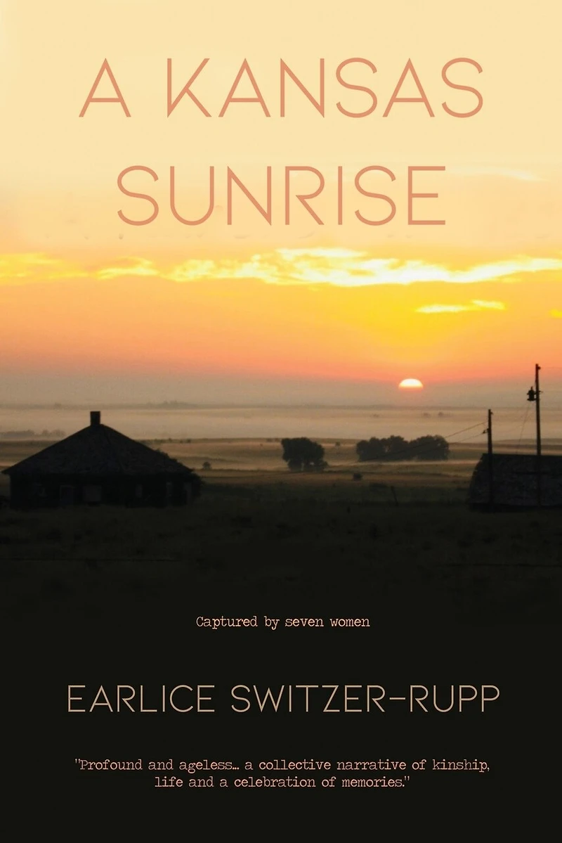 a Kansas Sunrise: Captured by seven women "Profound and ageless...a collective narrative of kinship, life celebration memories."