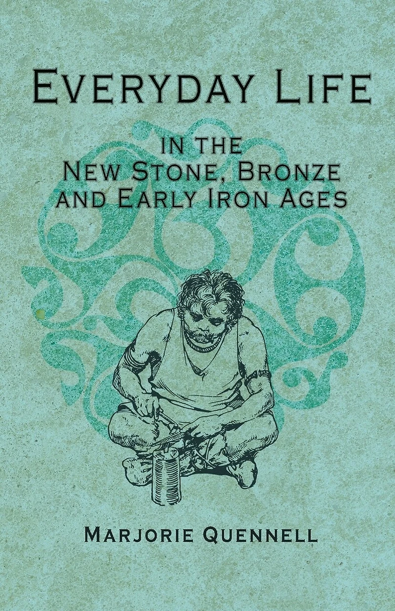 Everyday Life the New Stone, Bronze and Early Iron Ages