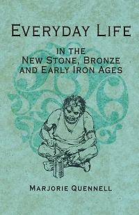 Everyday Life the New Stone, Bronze and Early Iron Ages