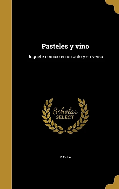 Pasteles y Vino: Juguete Cómico en un Acto Verso (Classic Reprint)