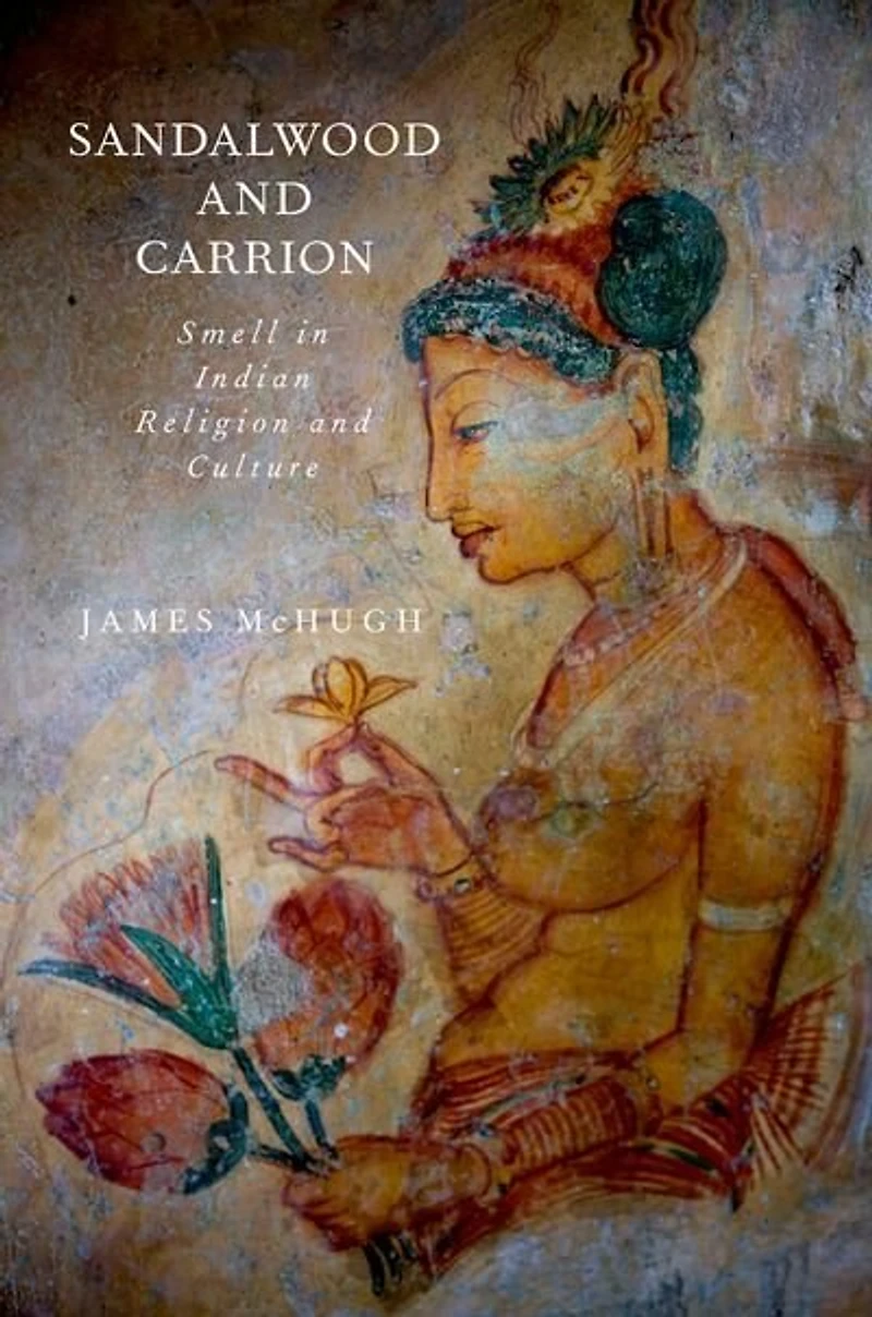 Sandalwood and Carrion: Smell Indian Religion Culture