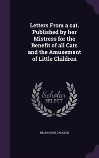 Letters From a cat. Published by her Mistress for the Benefit of all Cats and the Amusement of Little Children