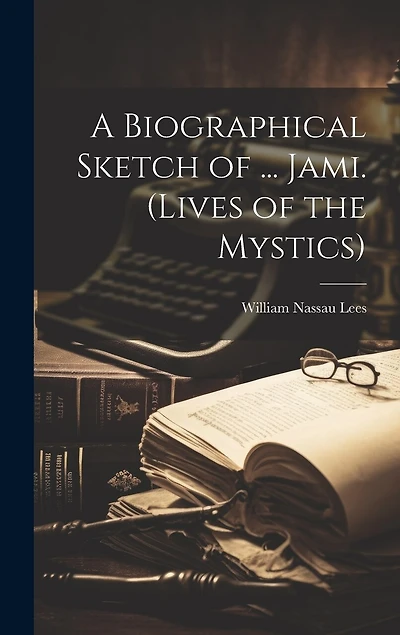 A Biographical Sketch of ... Jami. (Lives of the Mystics