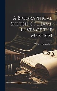 A Biographical Sketch of ... Jami. (Lives of the Mystics