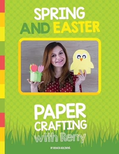Spring And Easter Paper Crafting With Reny: 40 Easy Paper Projects For Children