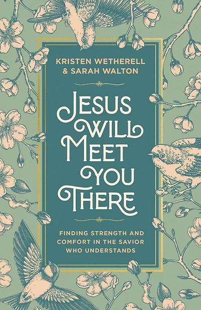 Jesus Will Meet You There: Finding Strength and Comfort the Savior Who Understands