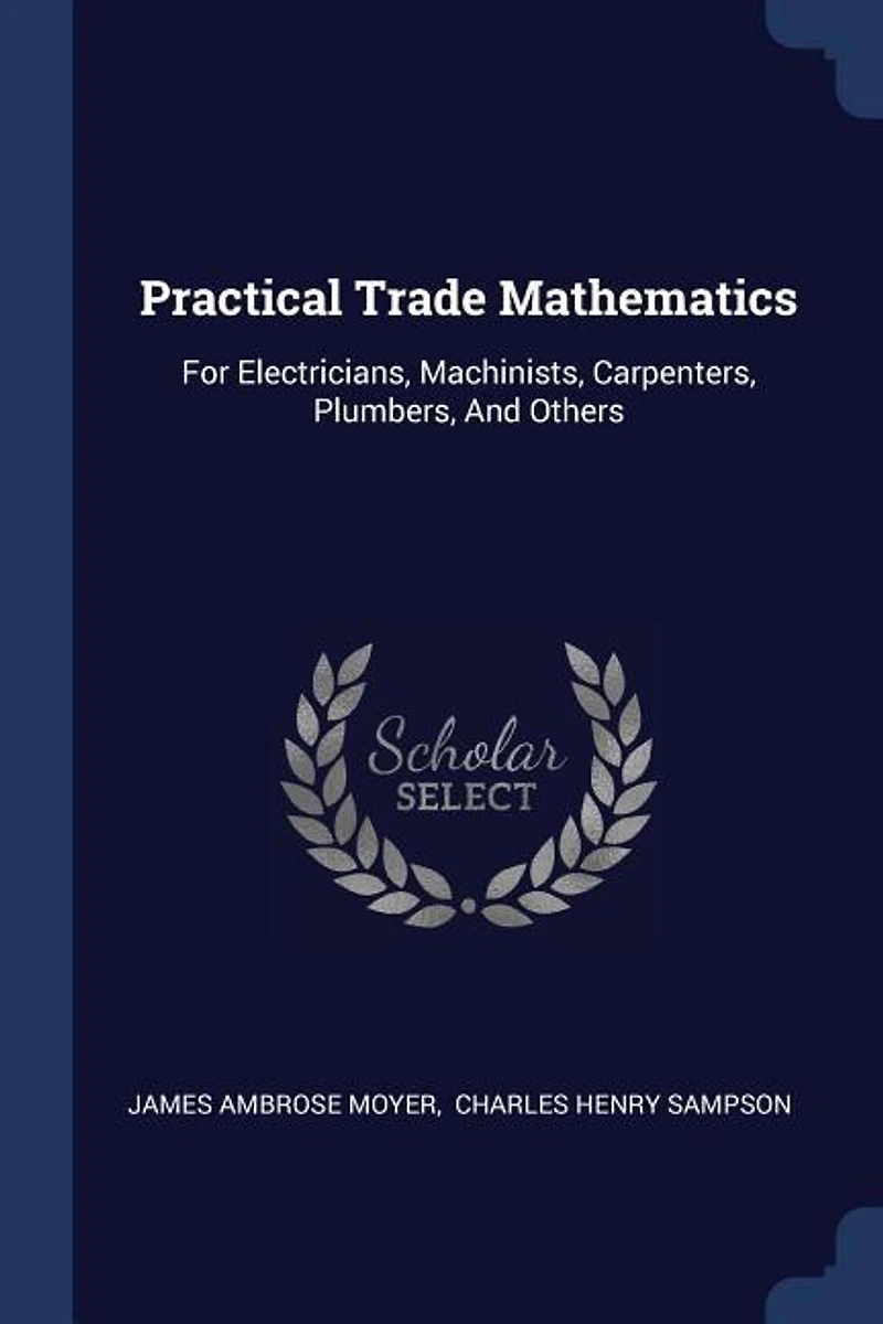 Practical Trade Mathematics: For Electricians, Machinists, Carpenters, Plumbers, And Others