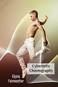 Cybernetic Choreography: Movement, Technology, and the Body in Performance Art