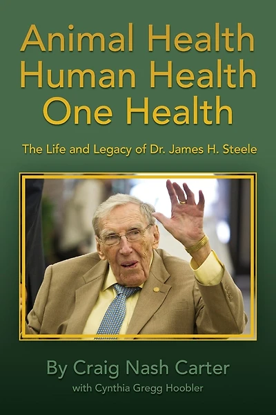 Animal Health Human Health One Health: The Life and Legacy of Dr. James H. Steele