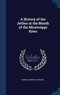 A History of the Jetties at Mouth Mississippi River (Classic Reprint)