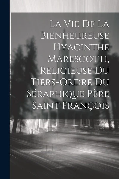 La Vie De La Bienheureuse Hyacinthe Marescotti