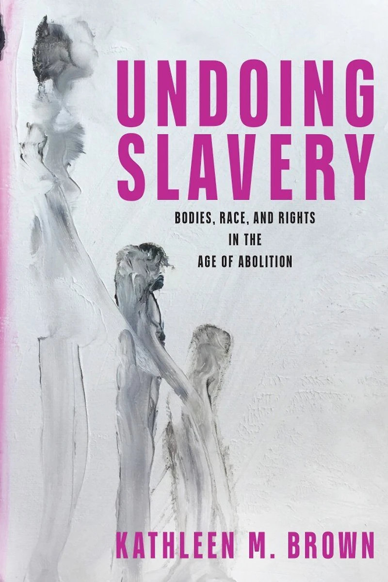 Undoing Slavery: Bodies, Race, and Rights the Age of Abolition