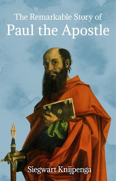The Remarkable Story Of Paul The Apostle: The Story Of A Remarkable Life