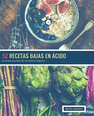 52 Recetas Bajas en Ácido: la forma alcalina de los platos veganos