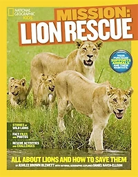 National Geographic Kids Mission: Lion Rescue: All About Lions And How To Save Them