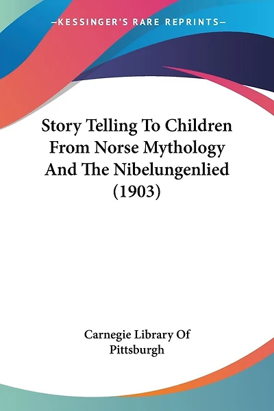 Story Telling To Children From Norse Mythology And The Nibelungenlied (1903)