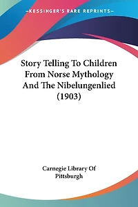 Story Telling To Children From Norse Mythology And The Nibelungenlied (1903)
