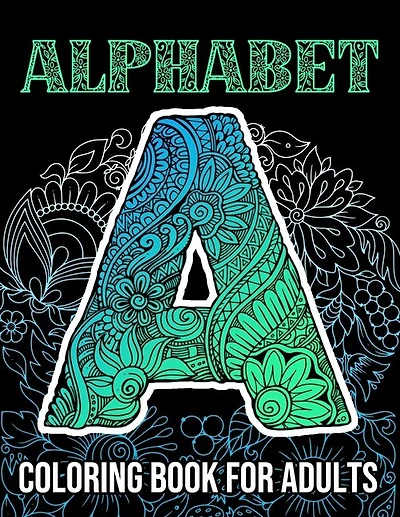 Alphabet Coloring Book For Adults: Beautiful Large Print Zentangle Patterns And Floral Letter And Number Coloring Page Designs For Girls, Boys, Teens, Adults And Seniors Stress Relief And Relaxation