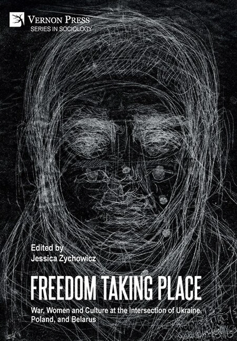 Freedom Taking Place: War, Women and Culture at the Intersection of Ukraine, Poland, and Belarus