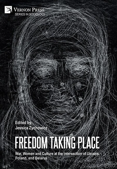 Freedom Taking Place: War, Women and Culture at the Intersection of Ukraine, Poland, and Belarus
