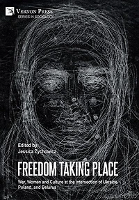 Freedom Taking Place: War, Women and Culture at the Intersection of Ukraine, Poland, and Belarus