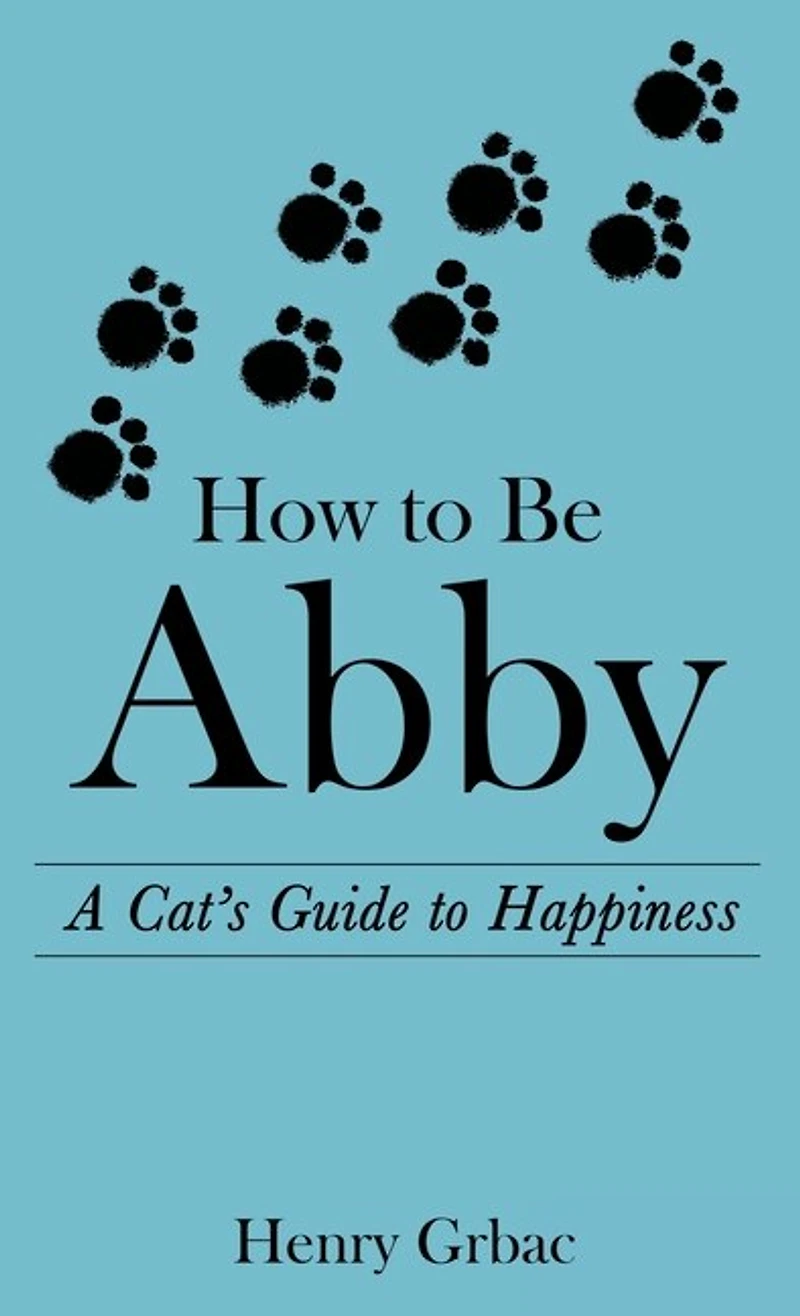 How to Be Abby: A Cat's Guide Happiness