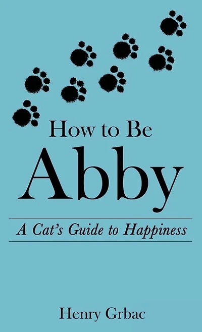 How to Be Abby: A Cat's Guide Happiness