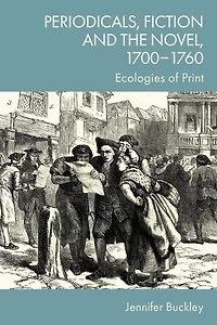 Periodicals, Fiction and the Novel, 1700–1760: Ecologies of Print