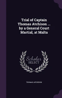 Trial of Captain Thomas Atchison ... by a General Court Martial, at Malta
