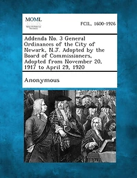 Addenda No. 3 General Ordinances Of The City Of Newark, N.j. Adopted By The Board Of Commissioners, Adopted From November 20, 1917 To April 29, 1920