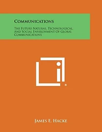 Communications: The Future Natural, Technological, And Social Environment Of Global Communications
