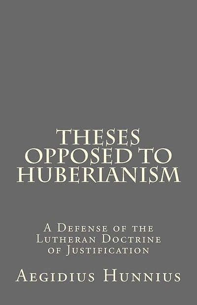 Theses Opposed to Huberianism: A Defense of the Lutheran Doctrine of Justification
