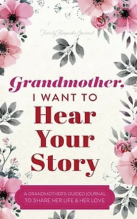 Grandmother, I Want to Hear Your Story: A Grandmother's Guided Journal to Share Her Life and Her Love