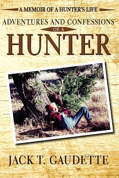 Adventures And Confessions Of A Hunter: A Memoir Of A Hunter's Life