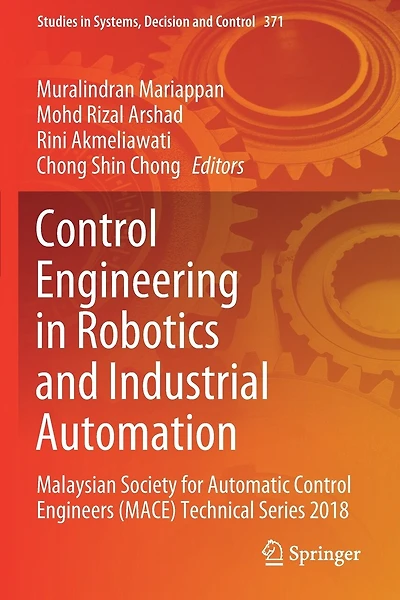 Control Engineering in Robotics and Industrial Automation: Malaysian Society for Automatic Control Engineers (MACE) Technical Series 2018