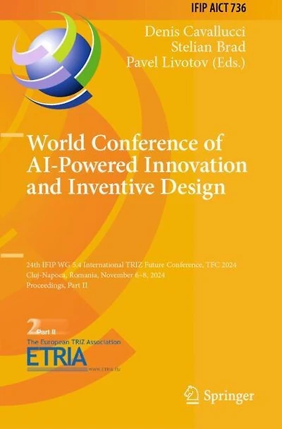 World Conference of AI-Powered Innovation and Inventive Design: 24th IFIP WG 5.4 International TRIZ Future Conference, TFC 2024, Cluj-Napoca, Romania, November 6-8, 2024, Proceedings, Part II