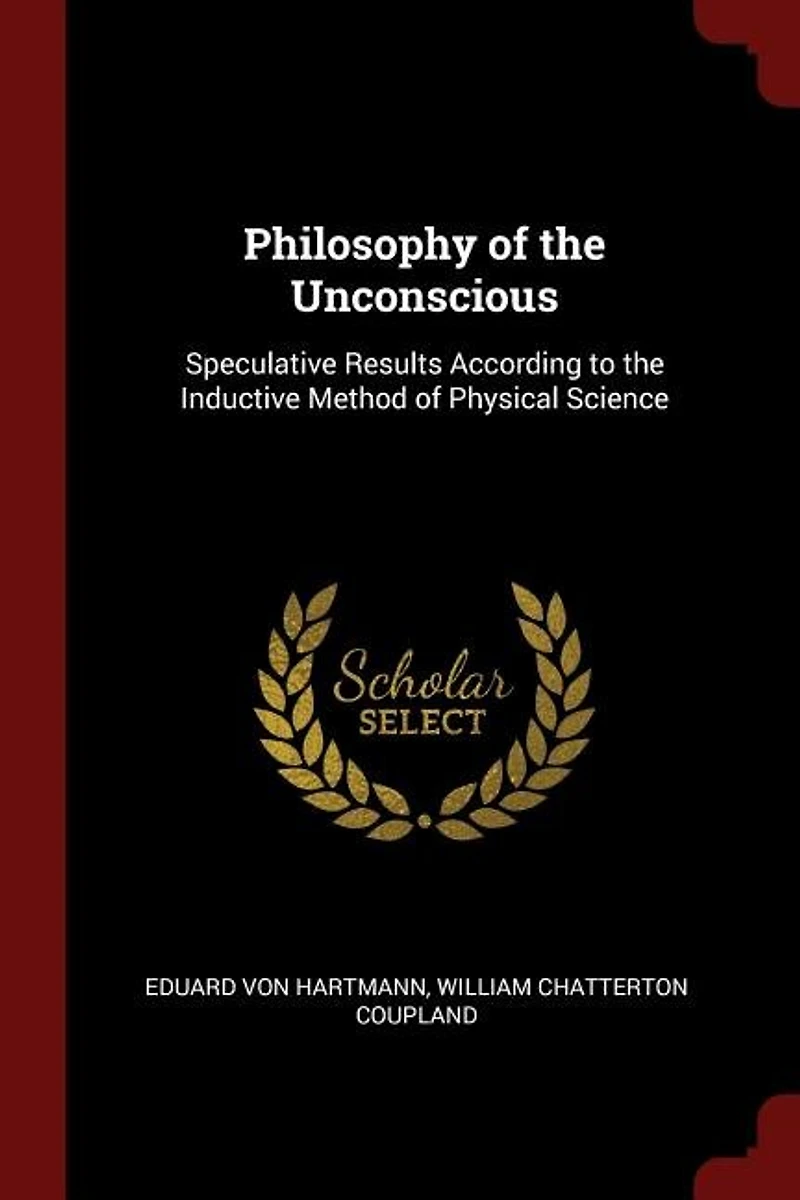 Philosophy of the Unconscious: Speculative Results According to Inductive Method Physical Science