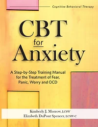 Cbt For Anxiety: A Step-by-step Training Manual For The Treatment Of Fear, Panic, Worry And Ocd