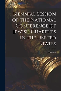 Biennial Session of the National Conference of Jewish Charities in the United States; Volume 1