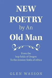 New Poetry by an Old Man: From the Hop Fields of Oregon to Mission Africa