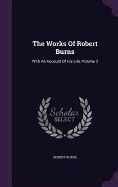 The Works Of Robert Burns: With An Account His Life, Volume 3