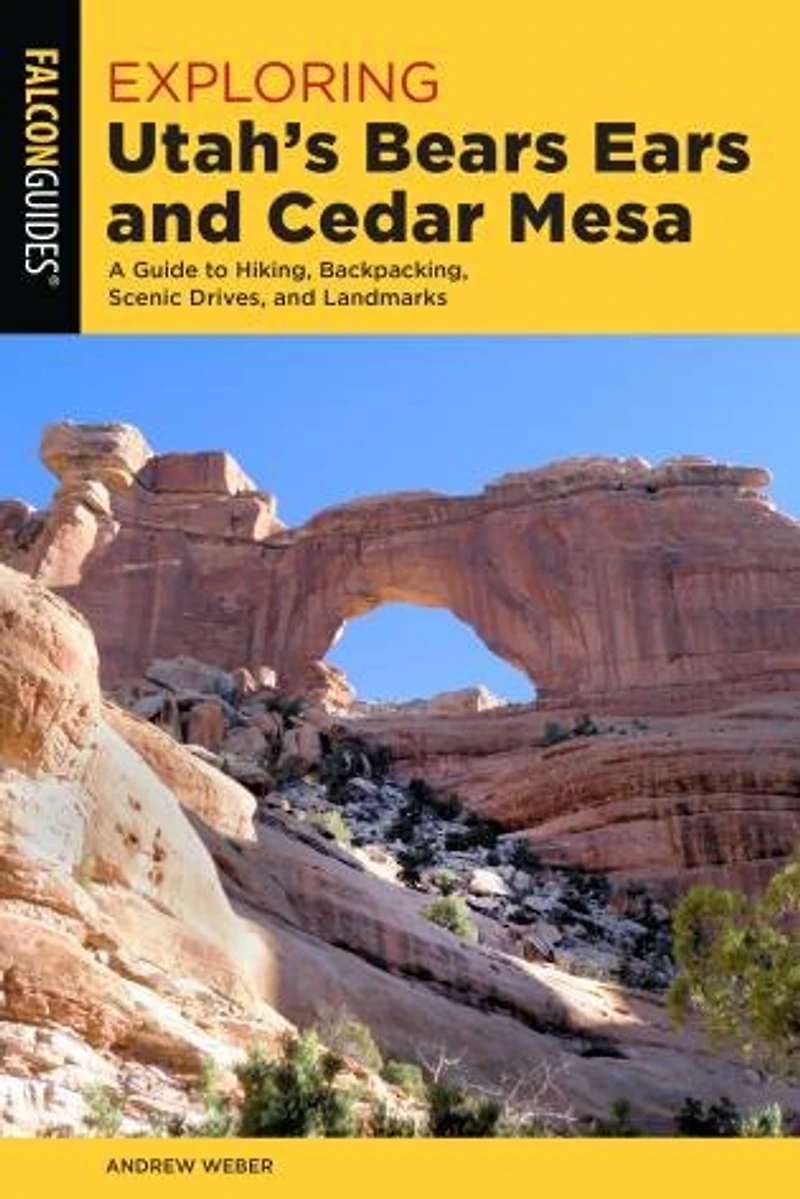 Exploring Utah's Bears Ears and Cedar Mesa: A Guide to Hiking, Backpacking, Scenic Drives, Landmarks