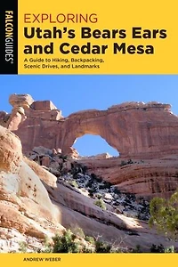 Exploring Utah's Bears Ears and Cedar Mesa: A Guide to Hiking, Backpacking, Scenic Drives, Landmarks