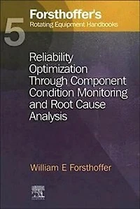 5. Forsthoffer's Rotating Equipment Handbooks: Reliability Optimization through Component Condition Monitoring and Root Cause Analysis