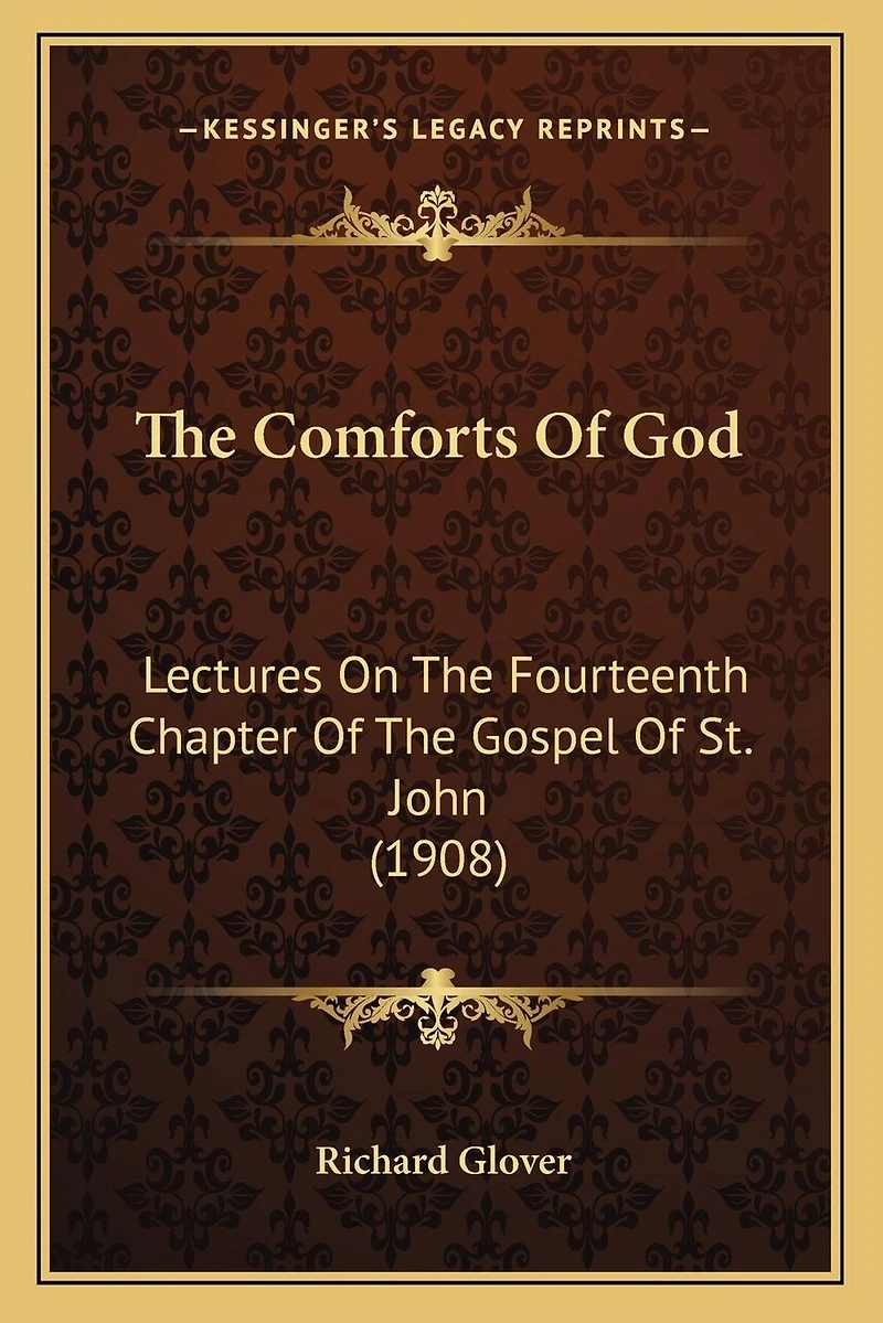 The Comforts Of God: Lectures On The Fourteenth Chapter Of The Gospel Of St. John (1908)