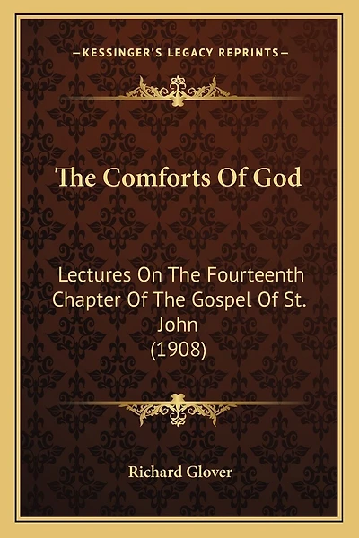 The Comforts Of God: Lectures On The Fourteenth Chapter Of The Gospel Of St. John (1908)