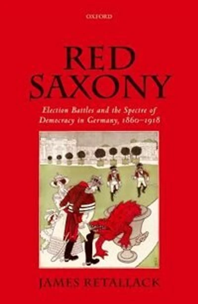 Red Saxony: Election battles and the Spectre of Democracy Germany, 1860-1918