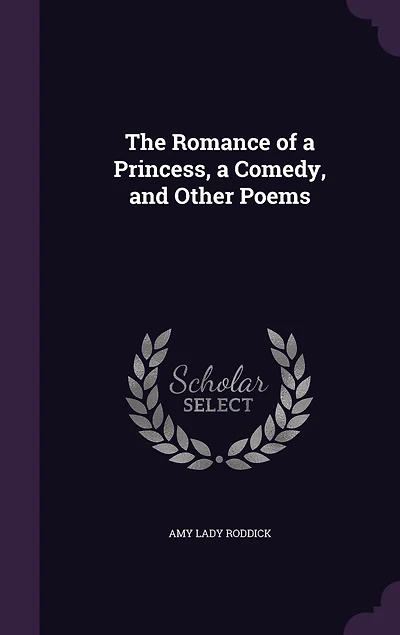 The Romance of A Princess: Comedy and Other Poems (Classic Reprint)