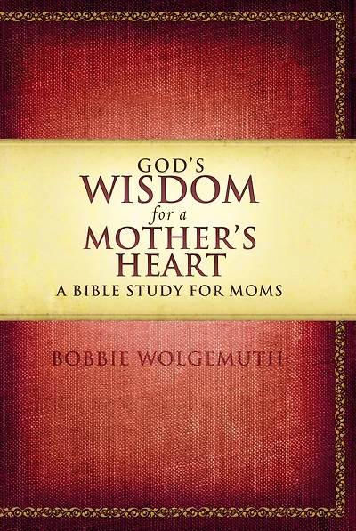 God's Wisdom For A Mother's Heart: A Bible Study For Moms