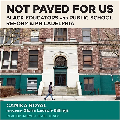 Not Paved for Us: Black Educators and Public School Reform Philadelphia